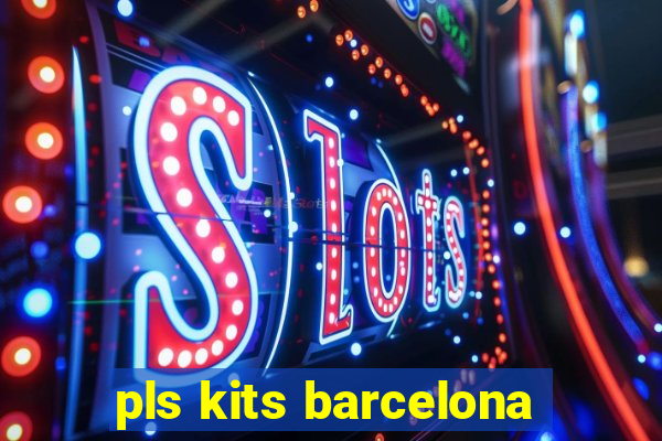 pls kits barcelona